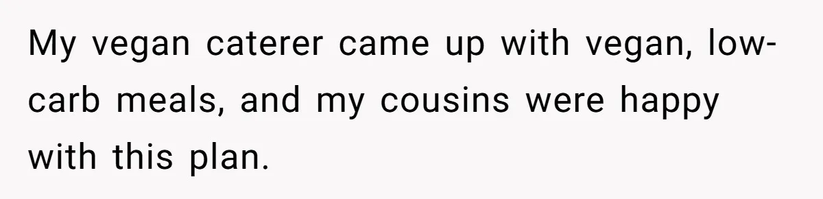 Bride Refuses To Serve Meat At Wedding, Tells Meat-Loving Uncle To Bring McDonald’s If He Can’t Cope My vegan caterer came up with vegan, low-carb meals, and my cousins were happy with this plan.