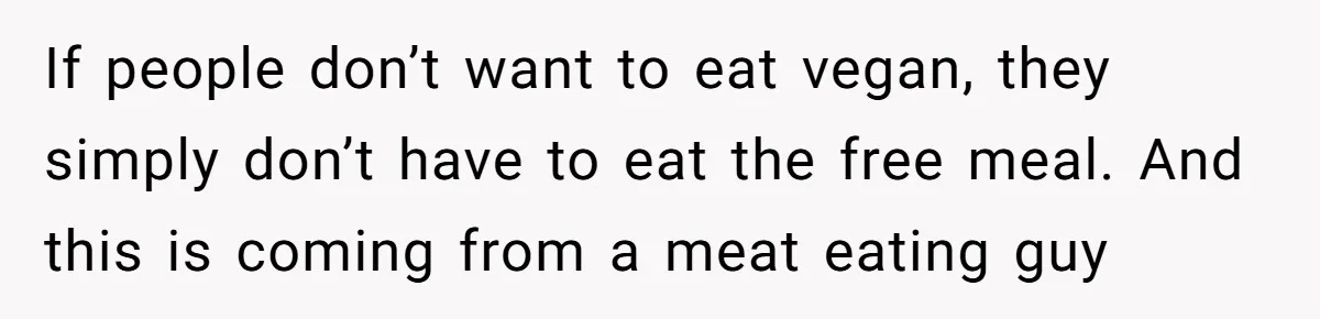 Bride Refuses To Serve Meat At Wedding, Tells Meat-Loving Uncle To Bring McDonald’s If He Can’t Cope If people don’t want to eat vegan, they simply don’t have to eat the free meal. And this is coming from a meat eating guy