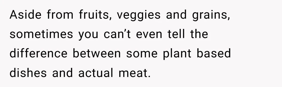 Bride Refuses To Serve Meat At Wedding, Tells Meat-Loving Uncle To Bring McDonald’s If He Can’t Cope Aside from fruits, veggies and grains, sometimes you can’t even tell the difference between some plant based dishes and actual meat.