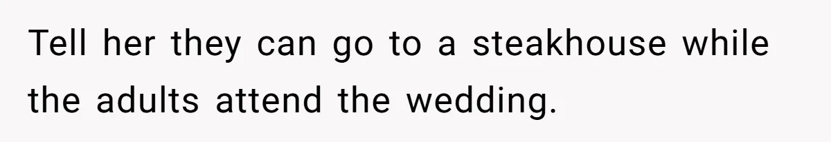 Bride Refuses To Serve Meat At Wedding, Tells Meat-Loving Uncle To Bring McDonald’s If He Can’t Cope Tell her they can go to a steakhouse while the adults attend the wedding.