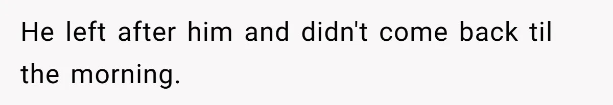 Husband Pressures Wife To Use Friend’s Dream Baby Name, She Pushes Back He left after him and didn't come back til the morning.