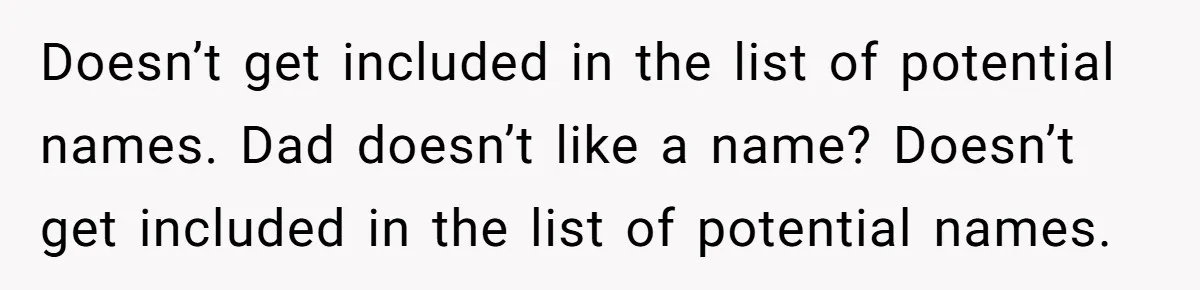 Husband Pressures Wife To Use Friend’s Dream Baby Name, She Pushes Back Doesn’t get included in the list of potential names. Dad doesn’t like a name? Doesn’t get included in the list of potential names.
