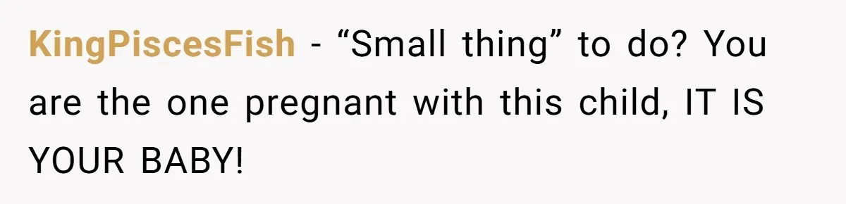 Husband Pressures Wife To Use Friend’s Dream Baby Name, She Pushes Back KingPiscesFish − “Small thing” to do? You are the one pregnant with this child, IT IS YOUR BABY!