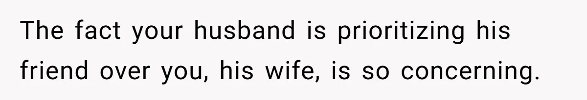 Husband Pressures Wife To Use Friend’s Dream Baby Name, She Pushes Back The fact your husband is prioritizing his friend over you, his wife, is so concerning.