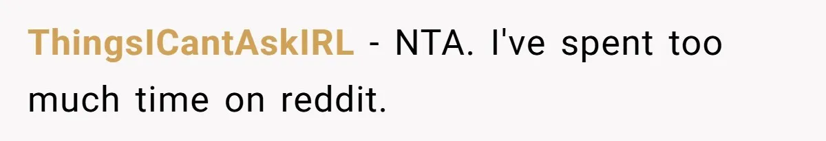 Husband Pressures Wife To Use Friend’s Dream Baby Name, She Pushes Back ThingsICantAskIRL − NTA. I've spent too much time on reddit.
