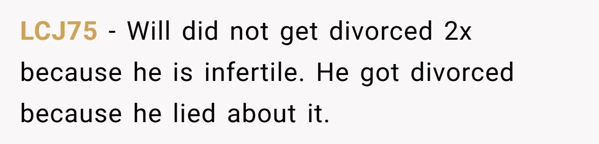 Husband Pressures Wife To Use Friend’s Dream Baby Name, She Pushes Back LCJ75 − Will did not get divorced 2x because he is infertile. He got divorced because he lied about it.