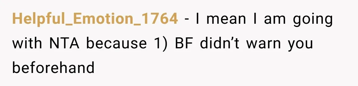 Helpful_Emotion_1764 − I mean I am going with NTA because 1) BF didn’t warn you beforehand