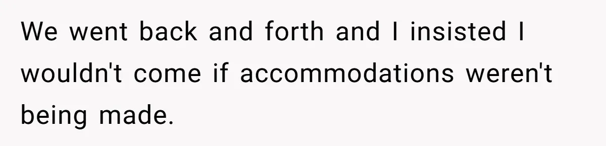 We went back and forth and I insisted I wouldn't come if accommodations weren't being made.