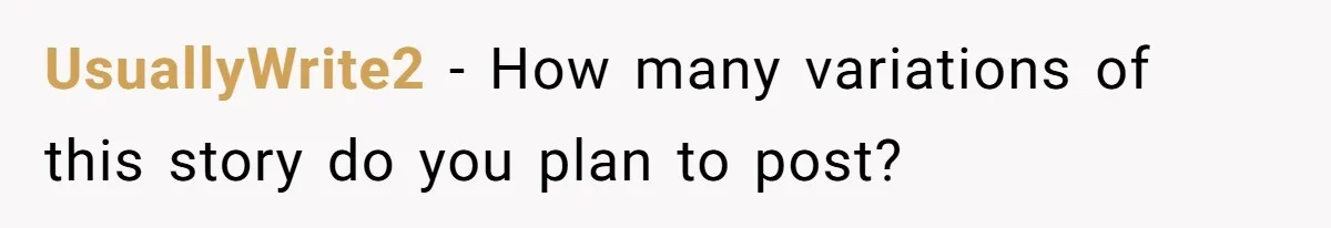 UsuallyWrite2 − How many variations of this story do you plan to post?
