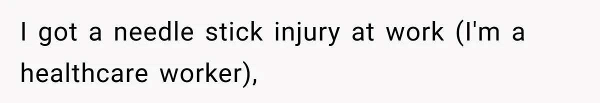 I got a needle stick injury at work (I'm a healthcare worker),