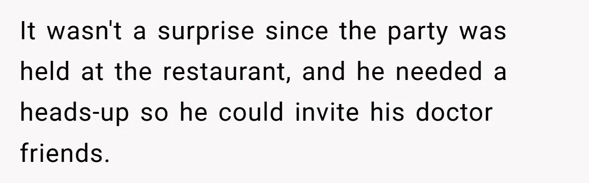 It wasn't a surprise since the party was held at the restaurant, and he needed a heads-up so he could invite his doctor friends.