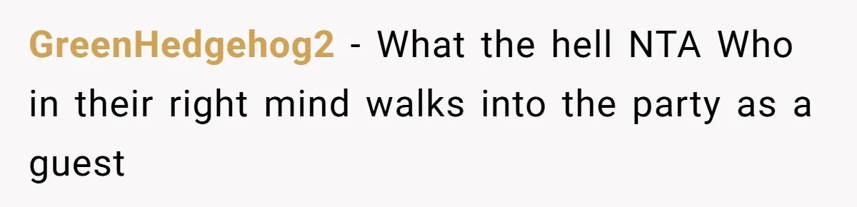 GreenHedgehog2 − What the hell NTA Who in their right mind walks into the party as a guest