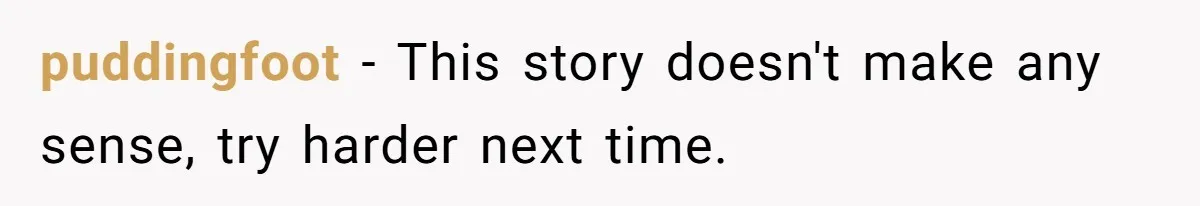puddingfoot − This story doesn't make any sense, try harder next time.