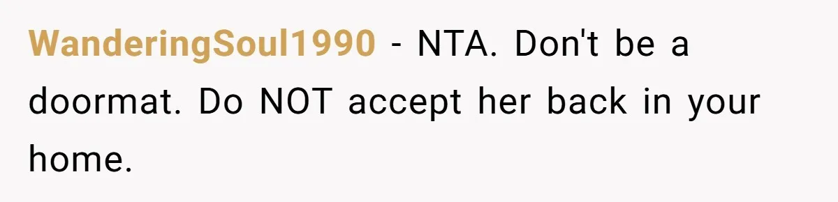 WanderingSoul1990 − NTA. Don't be a doormat. Do NOT accept her back in your home.