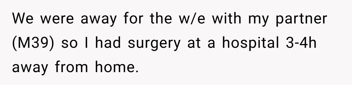 Man Abandons Partner Post-Surgery To Watch Football, Says She “Ruined The Night” By Needing A Ride We were away for the w/e with my partner (M39) so I had surgery at a hospital 3-4h away from home.
