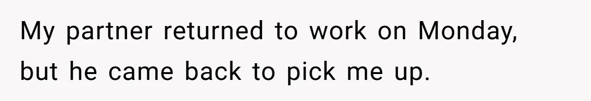 Man Abandons Partner Post-Surgery To Watch Football, Says She “Ruined The Night” By Needing A Ride My partner returned to work on Monday, but he came back to pick me up.