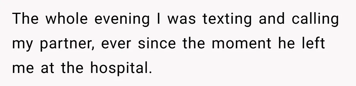 Man Abandons Partner Post-Surgery To Watch Football, Says She “Ruined The Night” By Needing A Ride The whole evening I was texting and calling my partner, ever since the moment he left me at the hospital.