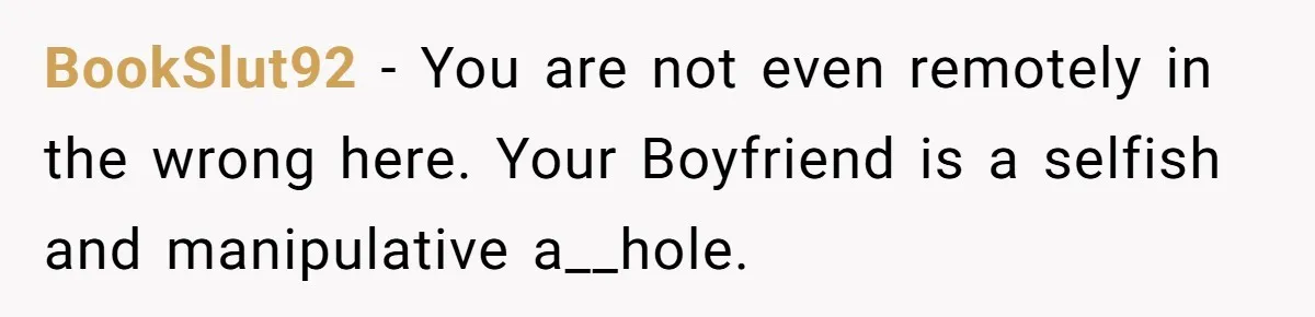 Man Abandons Partner Post-Surgery To Watch Football, Says She “Ruined The Night” By Needing A Ride BookSlut92 − You are not even remotely in the wrong here. Your Boyfriend is a selfish and manipulative a__hole.