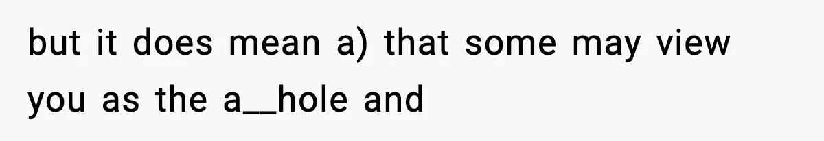 but it does mean a) that some may view you as the a__hole and