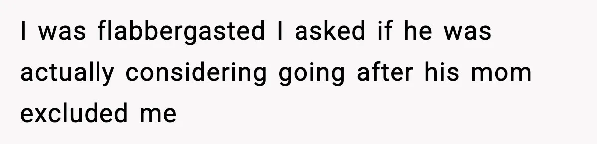 Husband Spends Christmas With Family Who Excluded His Wife, Blames Her For Not Packing His Bags I was flabbergasted I asked if he was actually considering going after his mom excluded me