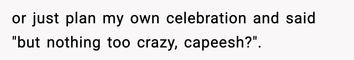 Husband Spends Christmas With Family Who Excluded His Wife, Blames Her For Not Packing His Bags or just plan my own celebration and said "but nothing too crazy, capeesh?".