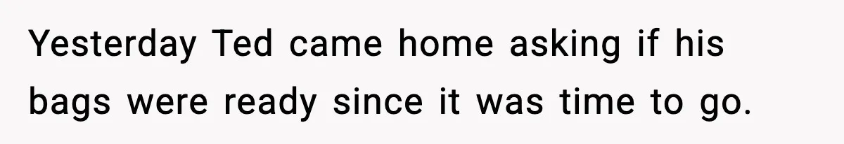 Husband Spends Christmas With Family Who Excluded His Wife, Blames Her For Not Packing His Bags Yesterday Ted came home asking if his bags were ready since it was time to go.