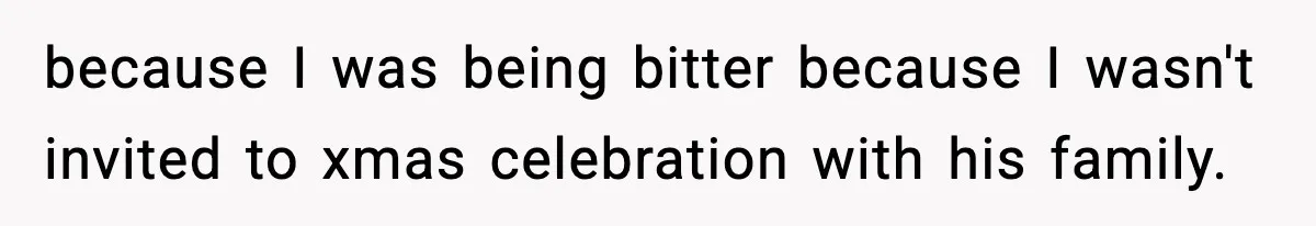 Husband Spends Christmas With Family Who Excluded His Wife, Blames Her For Not Packing His Bags because I was being bitter because I wasn't invited to xmas celebration with his family.