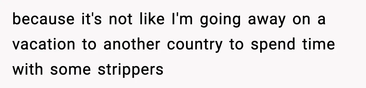 Husband Spends Christmas With Family Who Excluded His Wife, Blames Her For Not Packing His Bags because it's not like I'm going away on a vacation to another country to spend time with some strippers