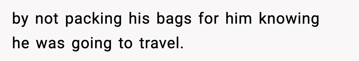 Husband Spends Christmas With Family Who Excluded His Wife, Blames Her For Not Packing His Bags by not packing his bags for him knowing he was going to travel.