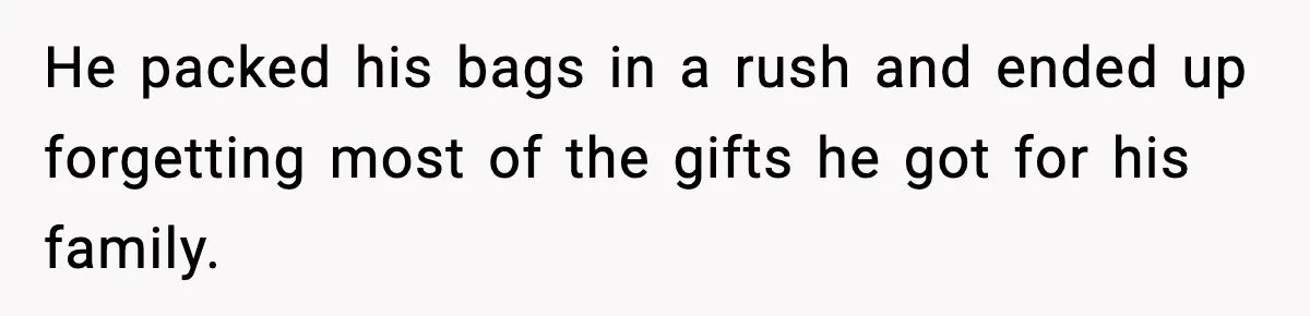Husband Spends Christmas With Family Who Excluded His Wife, Blames Her For Not Packing His Bags He packed his bags in a rush and ended up forgetting most of the gifts he got for his family.
