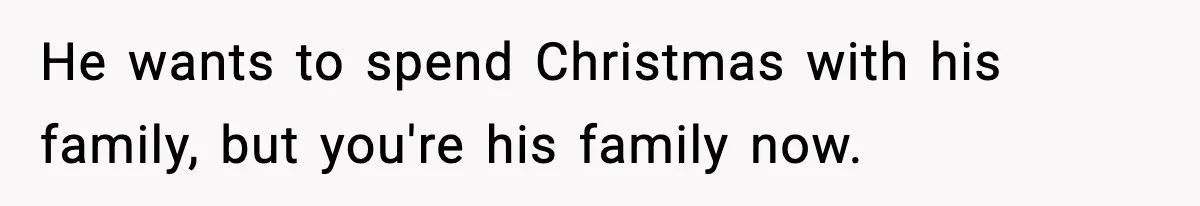 Husband Spends Christmas With Family Who Excluded His Wife, Blames Her For Not Packing His Bags He wants to spend Christmas with his family, but you're his family now.