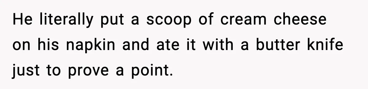 Dad Calls Son’s Sleepover Guest A Brat After He Refuses Breakfast Over Missing Sesame Bagel He literally put a scoop of cream cheese on his napkin and ate it with a butter knife just to prove a point.