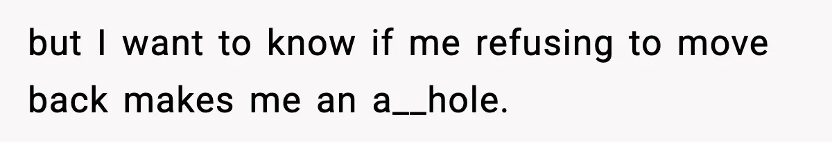 but I want to know if me refusing to move back makes me an a__hole.