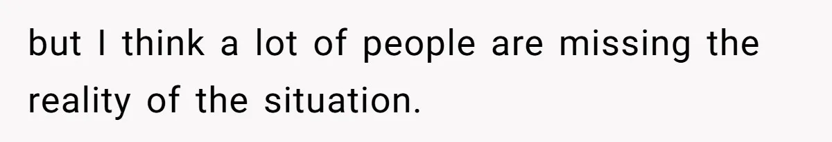 but I think a lot of people are missing the reality of the situation.