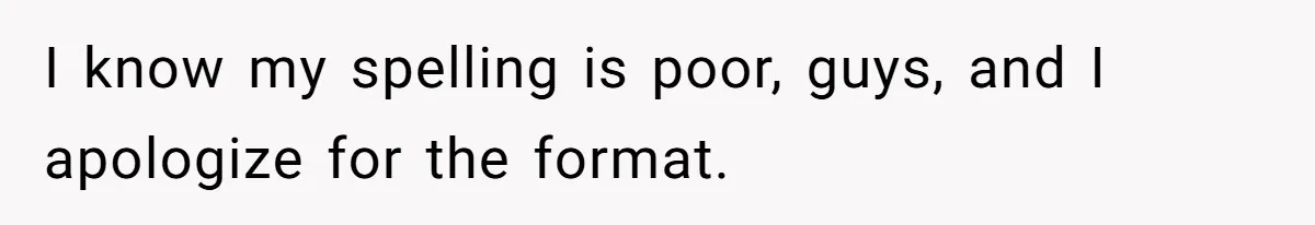 I know my spelling is poor, guys, and I apologize for the format.