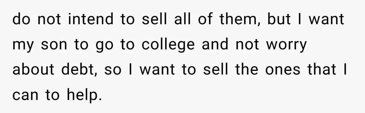 do not intend to sell all of them, but I want my son to go to college and not worry about debt, so I want to sell the ones that...