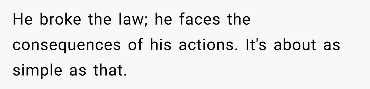 He broke the law; he faces the consequences of his actions. It's about as simple as that.