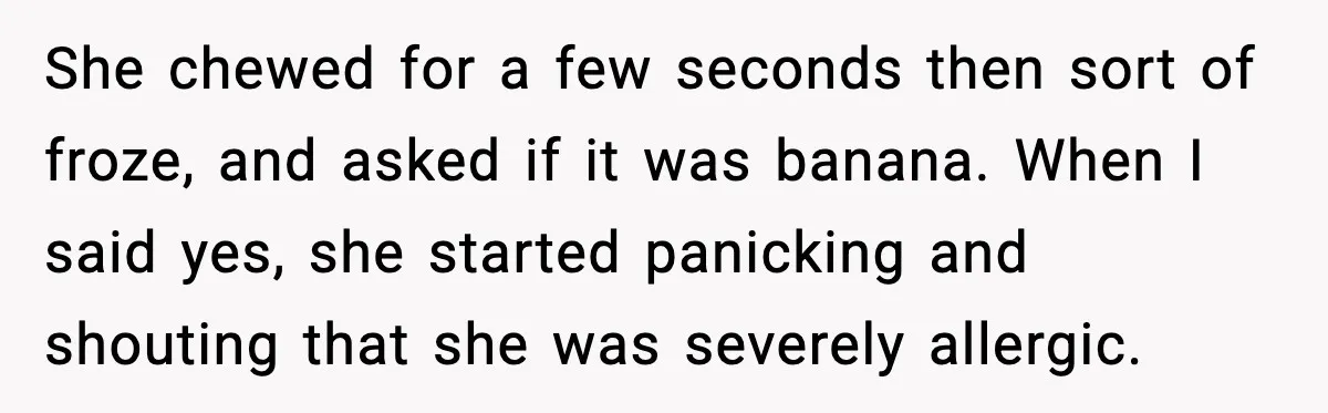 Mom Laughs After Pregnant Guest Eats Baby’s Snack And Triggers Allergy She chewed for a few seconds then sort of froze, and asked if it was banana. When I said yes, she started panicking and shouting that she was severely allergic.