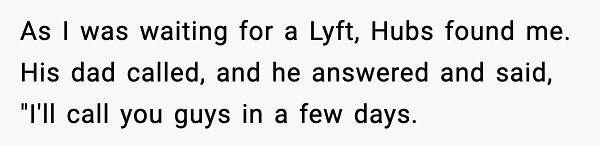 As I was waiting for a Lyft, Hubs found me. His dad called, and he answered and said, "I'll call you guys in a few days.