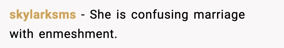 skylarksms − She is confusing marriage with enmeshment.