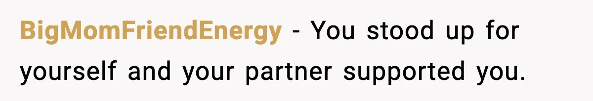 BigMomFriendEnergy - You stood up for yourself and your partner supported you.