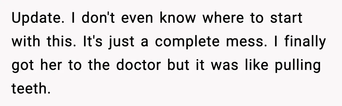 Man Pushes Wife To Get Help, She Accuses Him Of Betrayal Update. I don't even know where to start with this. It's just a complete mess. I finally got her to the doctor but it was like pulling teeth.