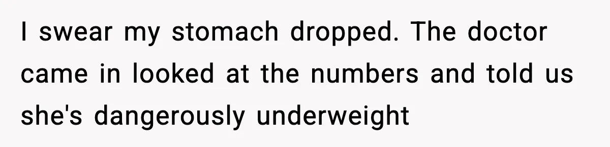 Man Pushes Wife To Get Help, She Accuses Him Of Betrayal I swear my stomach dropped. The doctor came in looked at the numbers and told us she's dangerously underweight