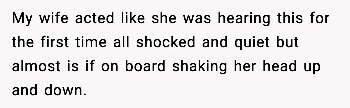 Man Pushes Wife To Get Help, She Accuses Him Of Betrayal My wife acted like she was hearing this for the first time all shocked and quiet but almost is if on board shaking her head up and down.