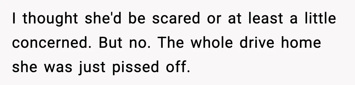 Man Pushes Wife To Get Help, She Accuses Him Of Betrayal I thought she'd be scared or at least a little concerned. But no. The whole drive home she was just pissed off.