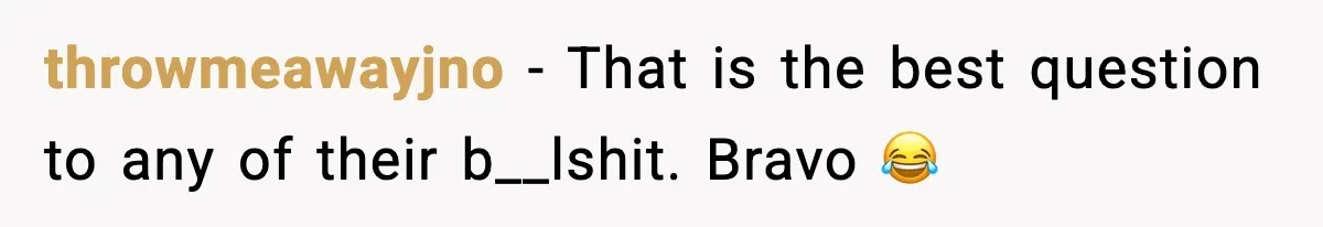 throwmeawayjno − That is the best question to any of their b__lshit. Bravo 😂