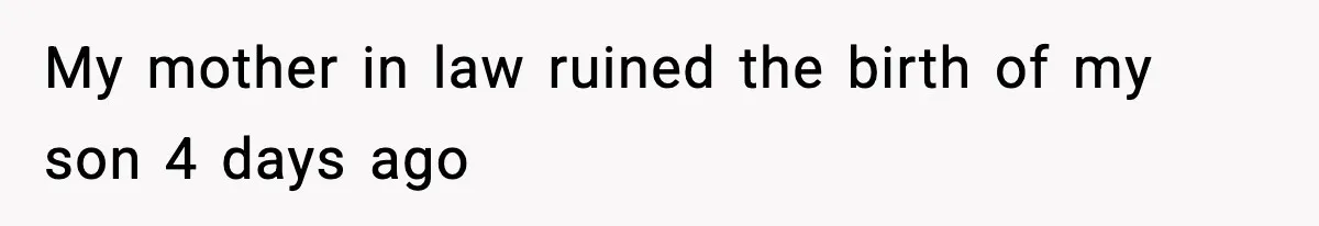 My mother in law ruined the birth of my son 4 days ago
