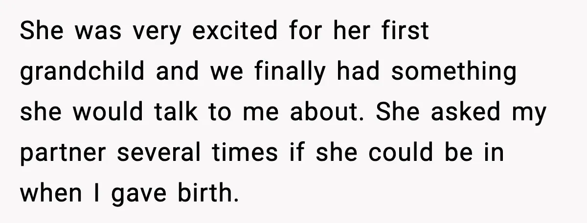 She was very excited for her first grandchild and we finally had something she would talk to me about. She asked my partner several times if she could be in...