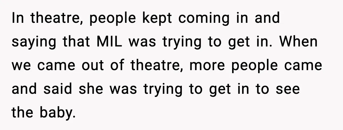 In theatre, people kept coming in and saying that MIL was trying to get in. When we came out of theatre, more people came and said she was trying to...