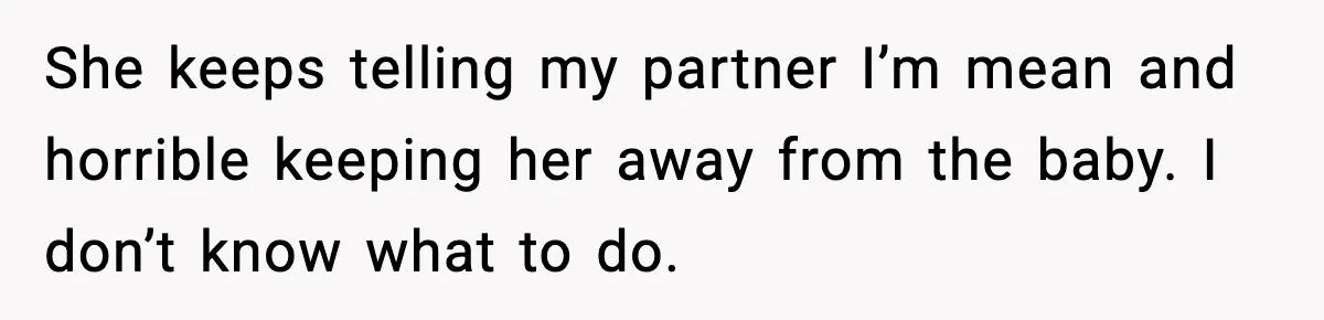 She keeps telling my partner I’m mean and horrible keeping her away from the baby. I don’t know what to do.